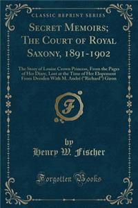 Secret Memoirs; The Court of Royal Saxony, 1891-1902