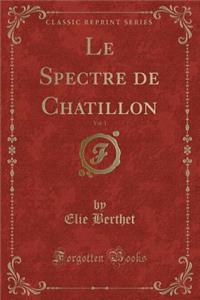 Le Spectre de Chatillon, Vol. 1 (Classic Reprint)