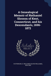 A Genealogical Memoir of Nathaniel Slosson of Kent, Connecticut, and his Descendants, 1696-1872