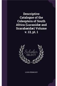 Descriptive Catalogue of the Coleoptera of South Africa (Lucanidæ and Scarabæidæ) Volume v. 13, pt. 1