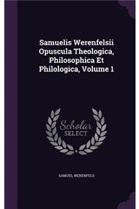Samuelis Werenfelsii Opuscula Theologica, Philosophica Et Philologica, Volume 1