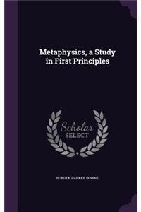 Metaphysics, a Study in First Principles