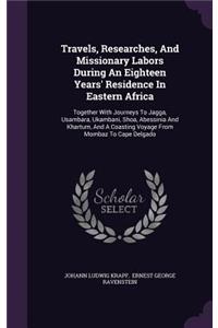 Travels, Researches, And Missionary Labors During An Eighteen Years' Residence In Eastern Africa