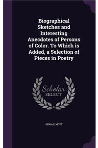 Biographical Sketches and Interesting Anecdotes of Persons of Color. To Which is Added, a Selection of Pieces in Poetry