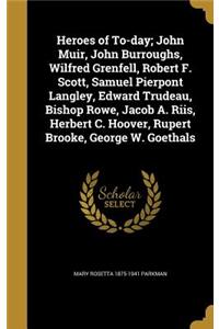 Heroes of To-day; John Muir, John Burroughs, Wilfred Grenfell, Robert F. Scott, Samuel Pierpont Langley, Edward Trudeau, Bishop Rowe, Jacob A. Riis, Herbert C. Hoover, Rupert Brooke, George W. Goethals