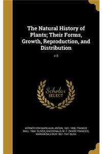 The Natural History of Plants; Their Forms, Growth, Reproduction, and Distribution; v.5