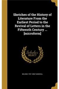 Sketches of the History of Literature From the Earliest Period to the Revival of Letters in the Fifteenth Century ... [microform]