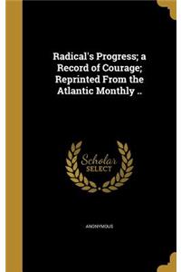 Radical's Progress; A Record of Courage; Reprinted from the Atlantic Monthly ..