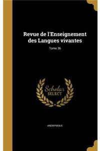 Revue de L'Enseignement Des Langues Vivantes; Tome 36