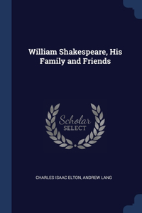William Shakespeare, His Family and Friends