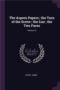 Aspern Papers; the Turn of the Screw; the Liar; the Two Faces; Volume 12