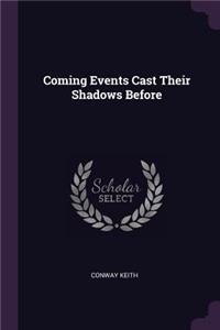 Coming Events Cast Their Shadows Before