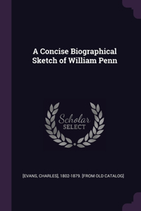 A Concise Biographical Sketch of William Penn