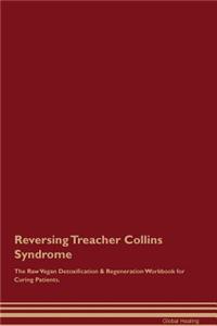 Reversing Treacher Collins Syndrome the Raw Vegan Detoxification & Regeneration Workbook for Curing Patients