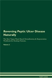Reversing Peptic Ulcer Disease Naturally The Raw Vegan Plant-Based Detoxification & Regeneration Workbook for Healing Patients. Volume 2