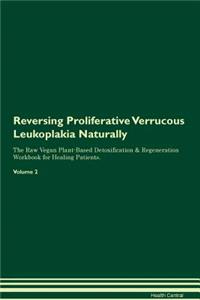 Reversing Proliferative Verrucous Leukoplakia Naturally The Raw Vegan Plant-Based Detoxification & Regeneration Workbook for Healing Patients. Volume 2