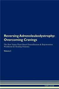 Reversing Adrenoleukodystrophy: Overcoming Cravings the Raw Vegan Plant-Based Detoxification & Regeneration Workbook for Healing Patients. Volume 3