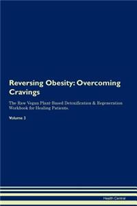 Reversing Obesity: Overcoming Cravings the Raw Vegan Plant-Based Detoxification & Regeneration Workbook for Healing Patients.Volume 3