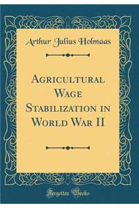 Agricultural Wage Stabilization in World War II (Classic Reprint)