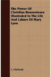 The Power of Christian Benevolence Illustrated in the Life and Labors of Mary Lyon