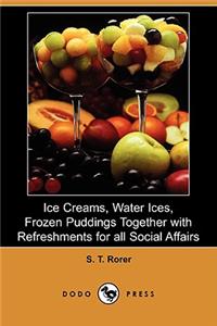 Ice Creams, Water Ices, Frozen Puddings Together with Refreshments for All Social Affairs (Dodo Press)