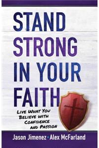 Stand Strong in your Faith: Live What you Believe with Confidence and Passion