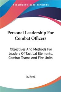 Personal Leadership For Combat Officers: Objectives And Methods For Leaders Of Tactical Elements, Combat Teams And Fire Units
