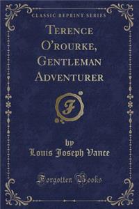 Terence O'Rourke, Gentleman Adventurer (Classic Reprint)