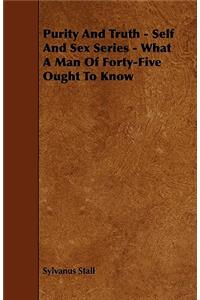 Purity and Truth - Self and Sex Series - What a Man of Forty-Five Ought to Know