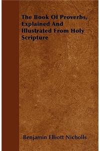 The Book Of Proverbs, Explained And Illustrated From Holy Scripture