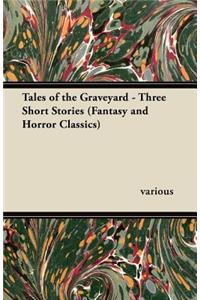 Tales of the Graveyard - Three Short Stories (Fantasy and Horror Classics)