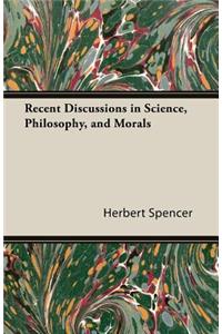 Recent Discussions in Science, Philosophy, and Morals