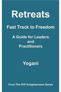 Retreats - Fast Track to Freedom - A Guide for Leaders and Practitioners