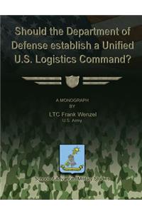 Should the Department of Defense Establish a Unified U.S. Logistics Command?