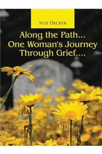 Along the Path...One Woman's Journey Through Grief....