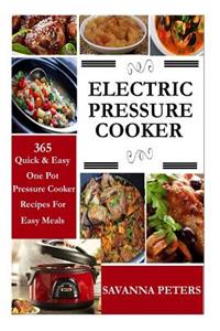 Electric Pressure Cooker: 365 Quick & Easy, One Pot, Pressure Cooker Recipes for Easy Meals