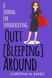 Quit [Bleeping] Around: A Journal for Superachieving