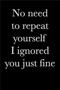 No Need to Repeat Yourself I Ignored You Just Fine