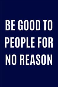 Be good to people for no reason