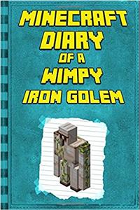 Minecraft Diary of a Wimpy Iron Golem: Legendary Minecraft Diary; an Unnoficial Minecraft Adventure Books for Kids (Minecraft Diary of a Wimpy, Books for Kids Ages 4-12)