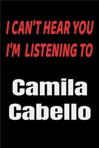 I Can't Hear You I'm Listening To CAMILA CABELLO