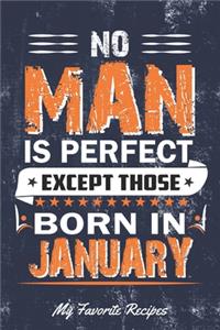 No Man Is Perfect Except Those Born In January My Favorite Recipes