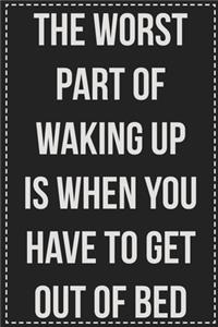 The Worst Part of Waking Up Is When You Have to Get Out of Bed: College Ruled Notebook - Novelty Lined Journal - Gift Card Alternative - Perfect Keepsake For Passive Aggressive People