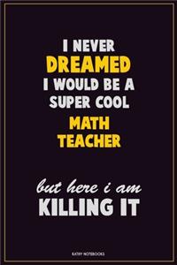 I Never Dreamed I would Be A Super Cool math teacher But Here I Am Killing It