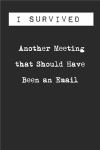 I Survived Another Meeting that Should Have Been an Email Lined Notebook Journal
