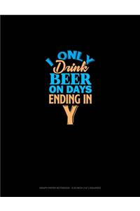 I Only Drink Beer On Days Ending In Y