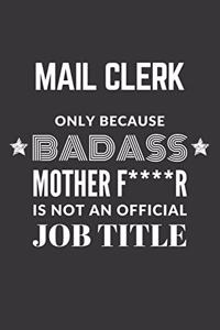 Mail Clerk Only Because Badass Mother F****R Is Not An Official Job Title Notebook