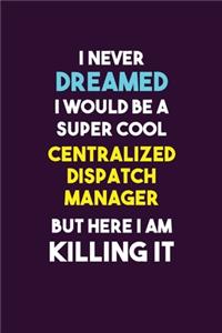 I Never Dreamed I would Be A Super Cool Centralized Dispatch Manager But Here I Am Killing It