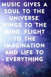 Music gives a soul to the universe, wings to the mind, flight to the imagination and life to everything