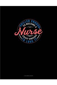 Skilled Enough To Become A Nurse Crazy Enough To Love It